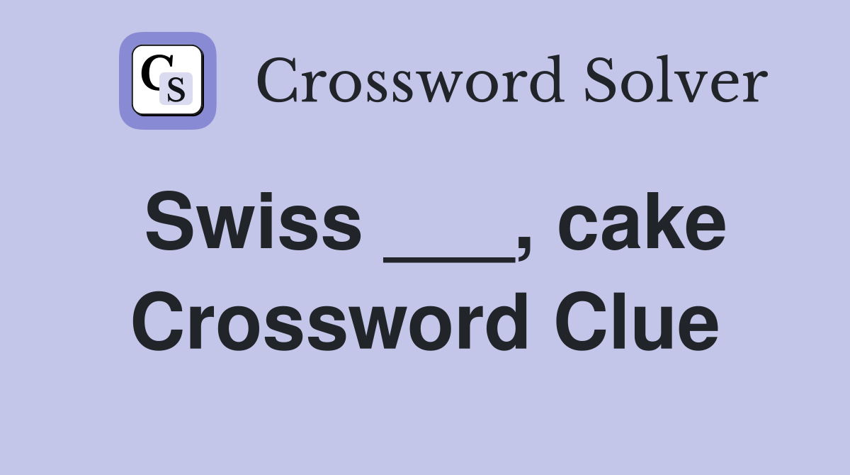 Swiss ___, cake Crossword Clue