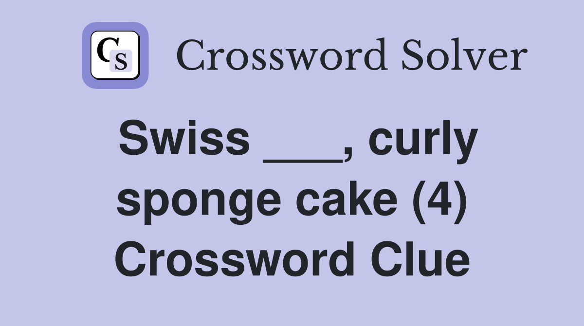 Swiss ___, curly sponge cake (4) Crossword Clue