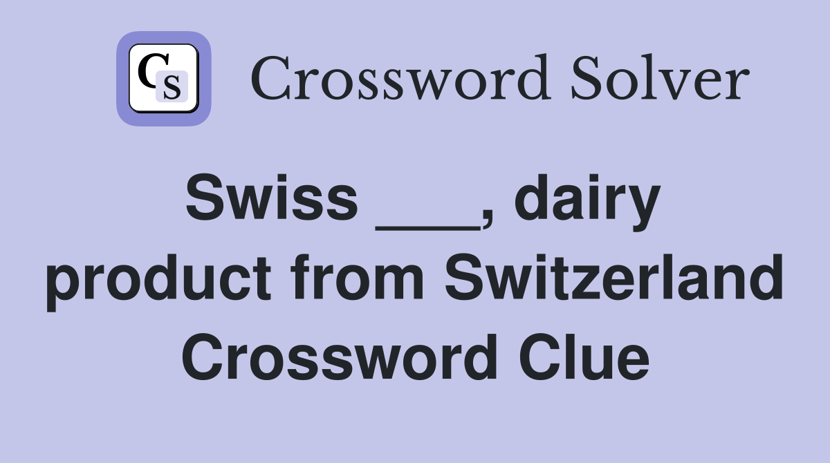 Swiss ___, dairy product from Switzerland Crossword Clue