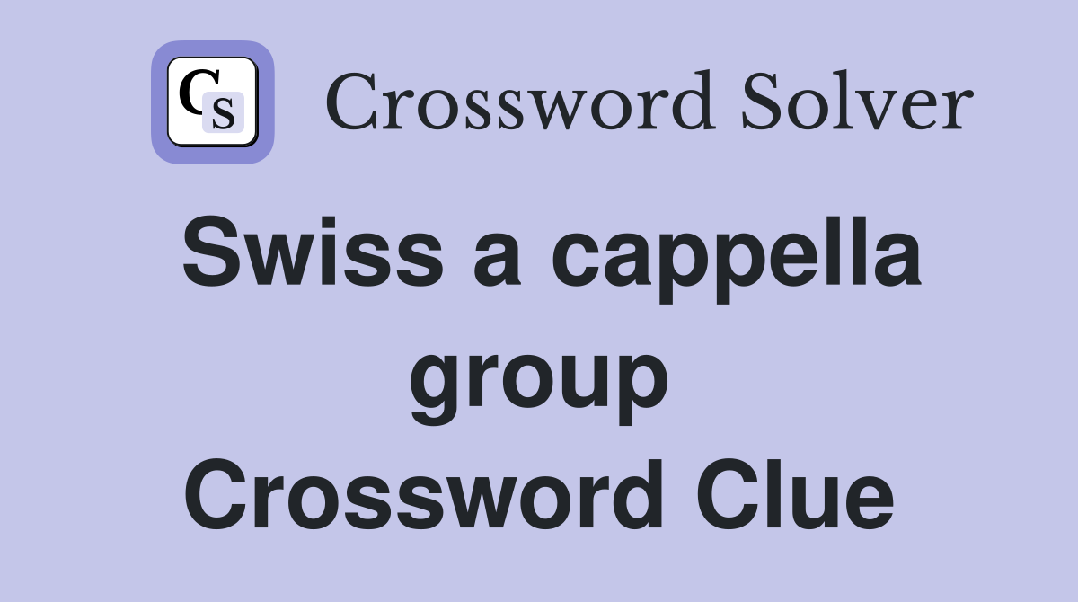 Swiss a cappella group Crossword Clue