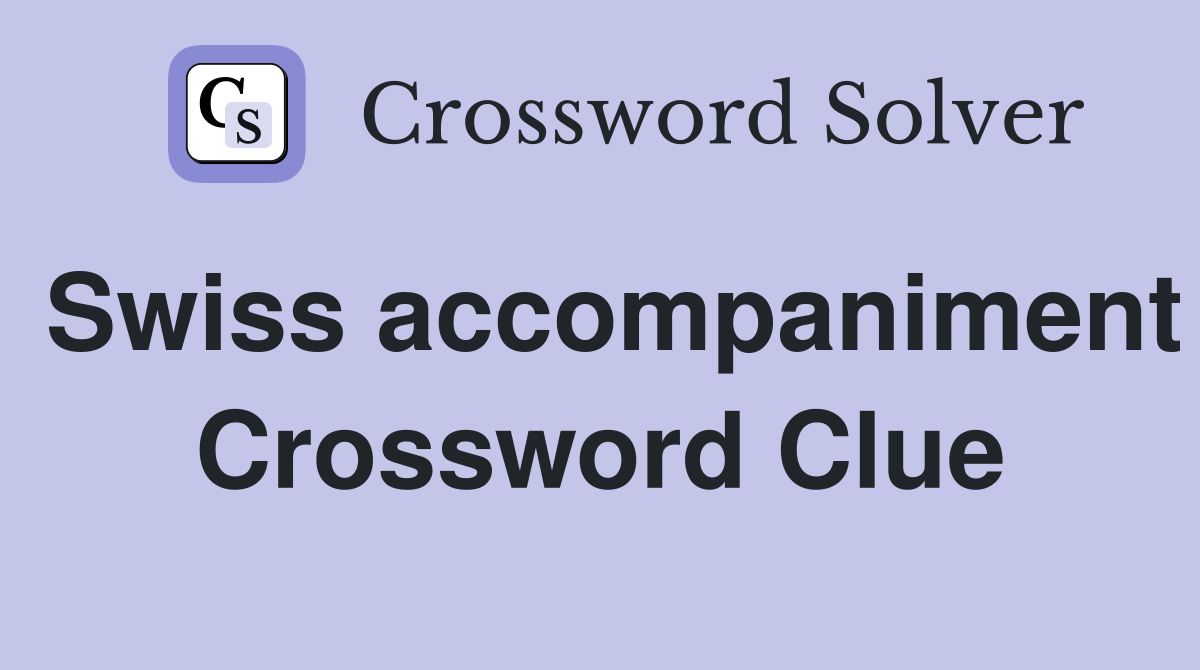 Swiss accompaniment Crossword Clue