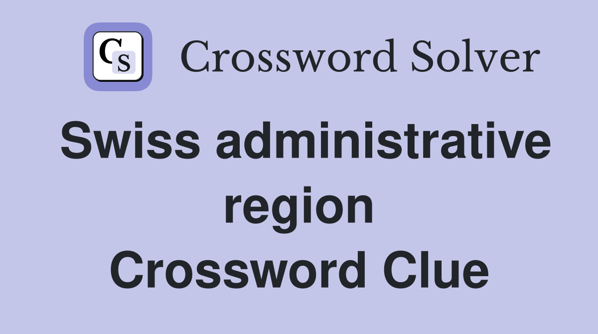 Swiss administrative region Crossword Clue