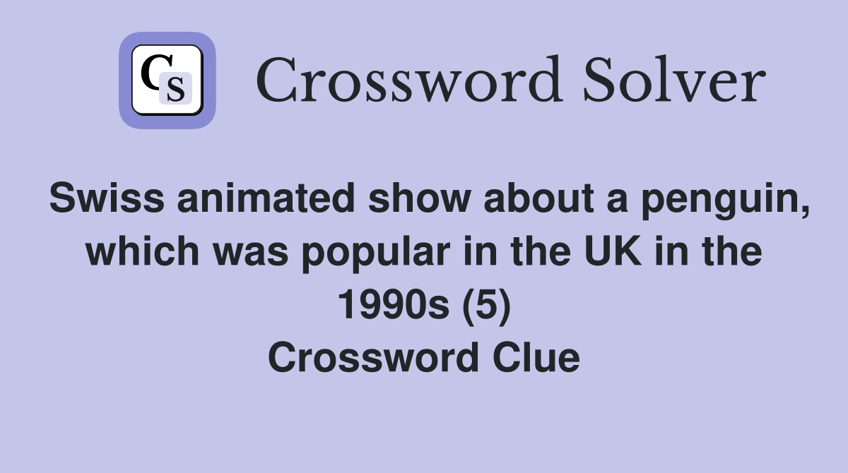 Swiss animated show about a penguin, which was popular in the UK in the 1990s (5) Crossword Clue