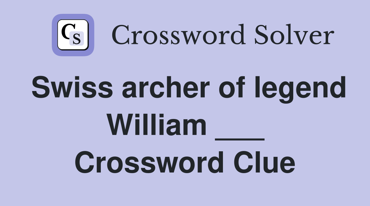 Swiss archer of legend William ___ Crossword Clue