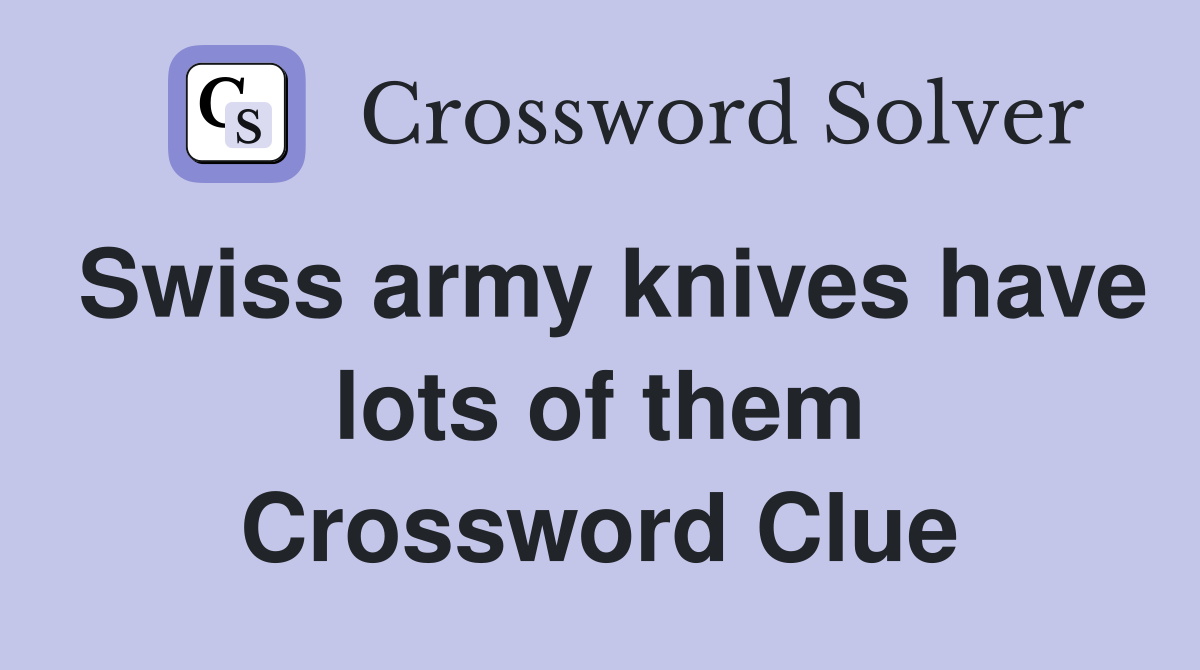 Swiss army knives have lots of them Crossword Clue