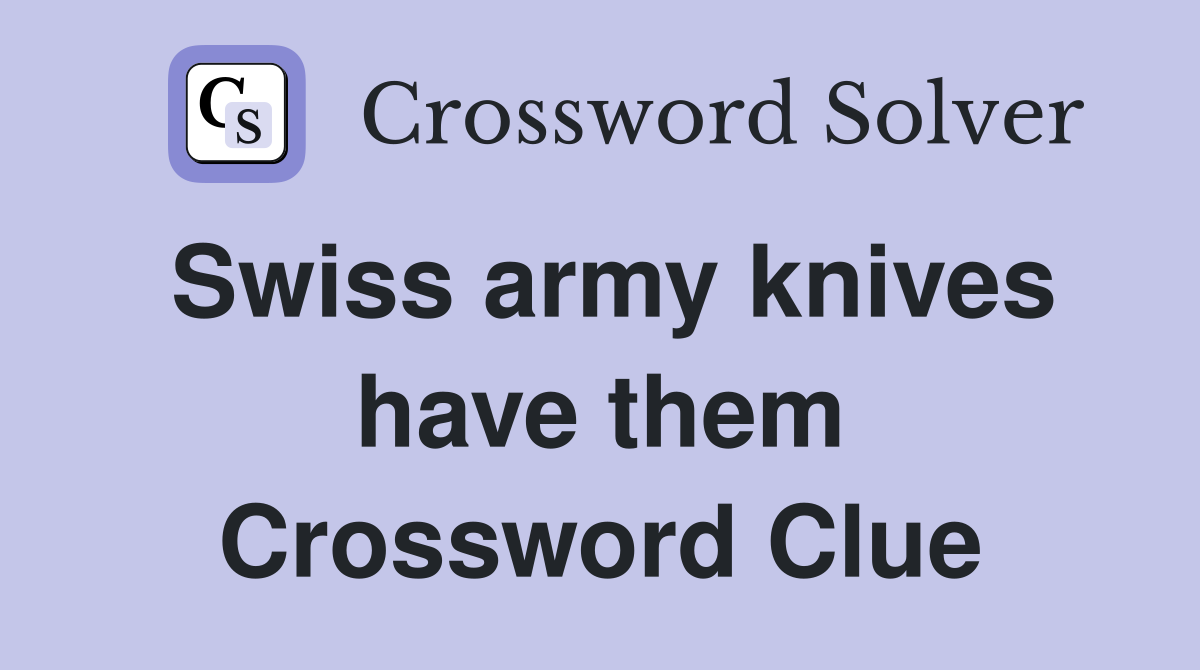 Swiss army knives have them Crossword Clue