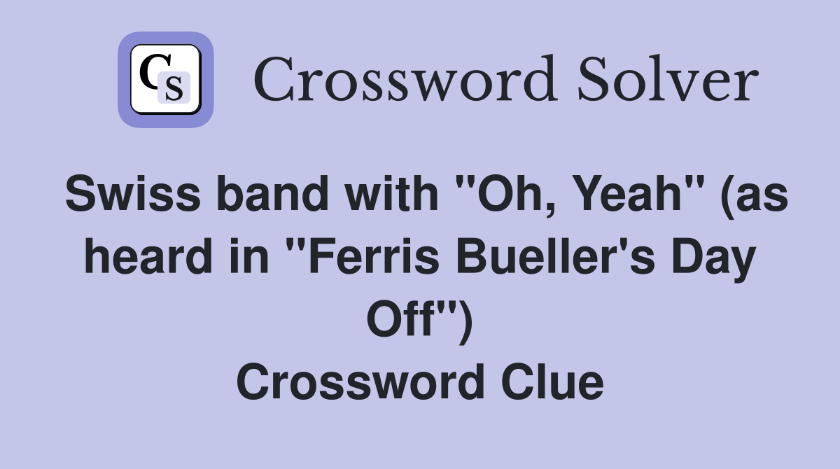 Swiss band with "Oh, Yeah" (as heard in "Ferris Bueller's Day Off") Crossword Clue