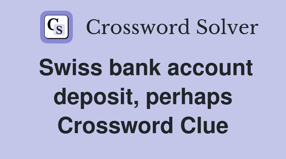 Swiss bank account deposit, perhaps Crossword Clue