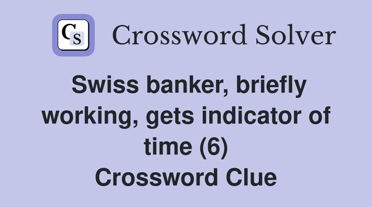 Swiss banker, briefly working, gets indicator of time (6) Crossword Clue