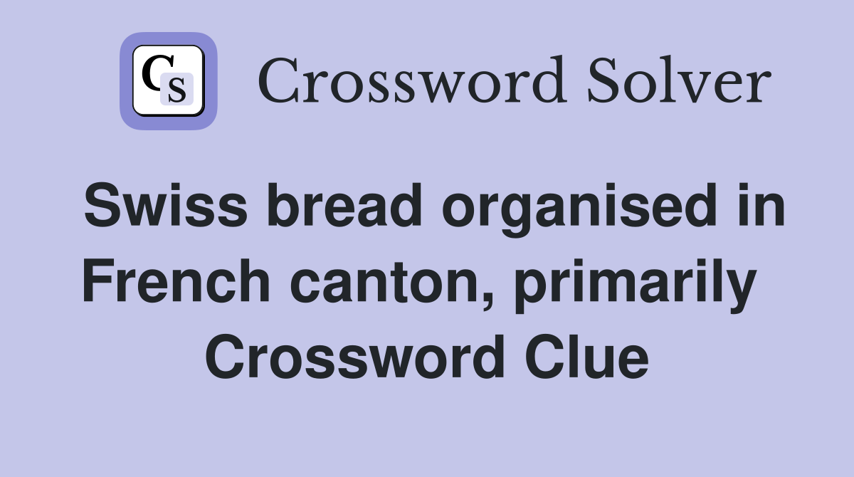Swiss bread organised in French canton, primarily  Crossword Clue
