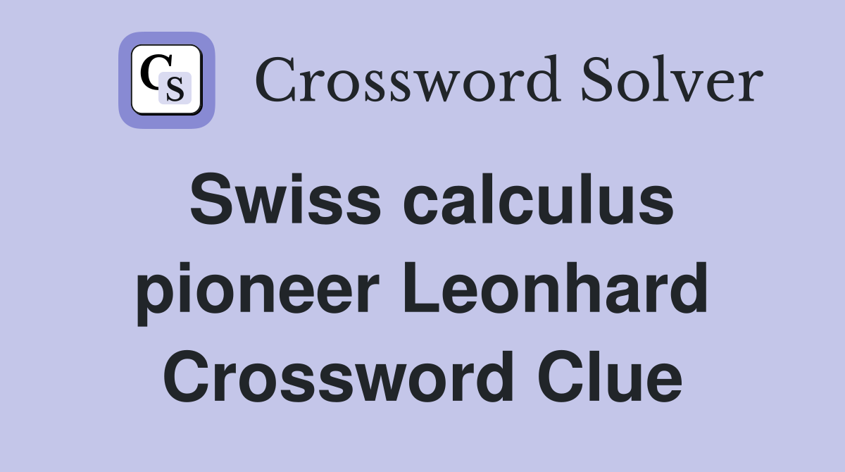 Swiss calculus pioneer Leonhard Crossword Clue