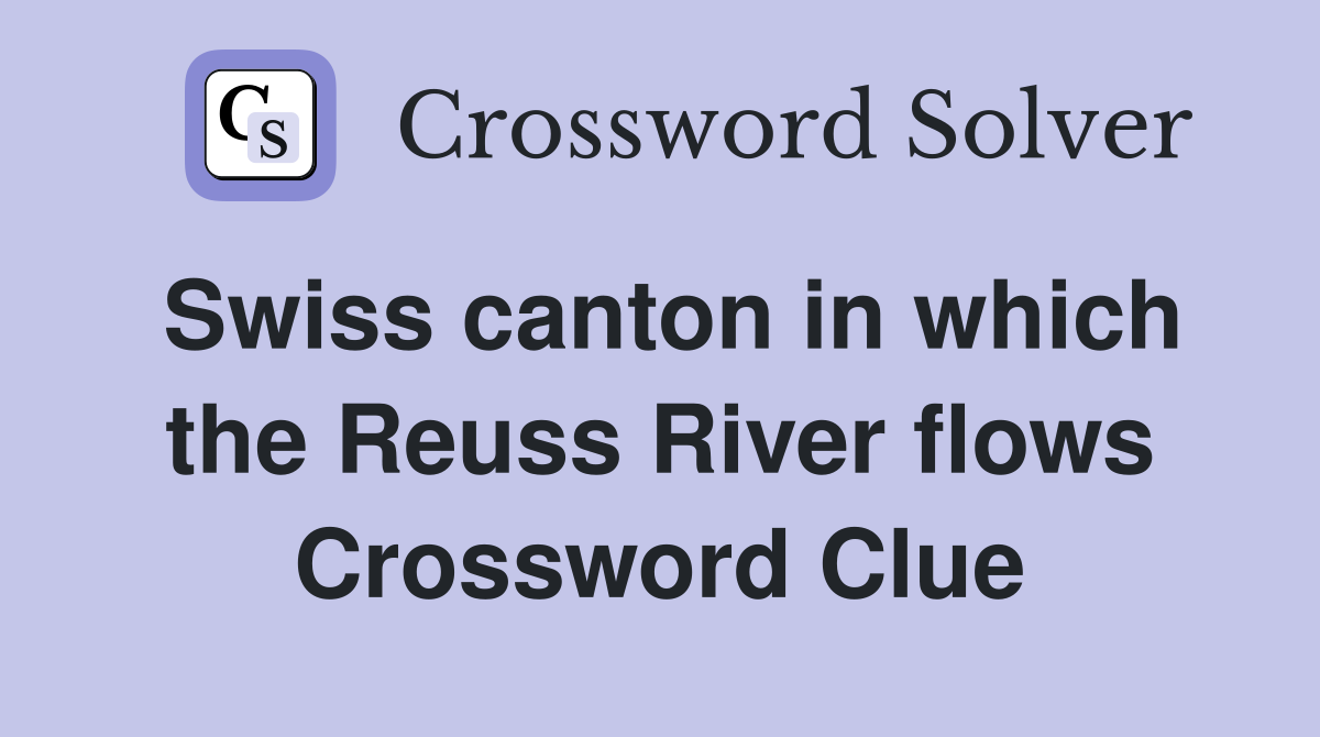 Swiss canton in which the Reuss River flows Crossword Clue