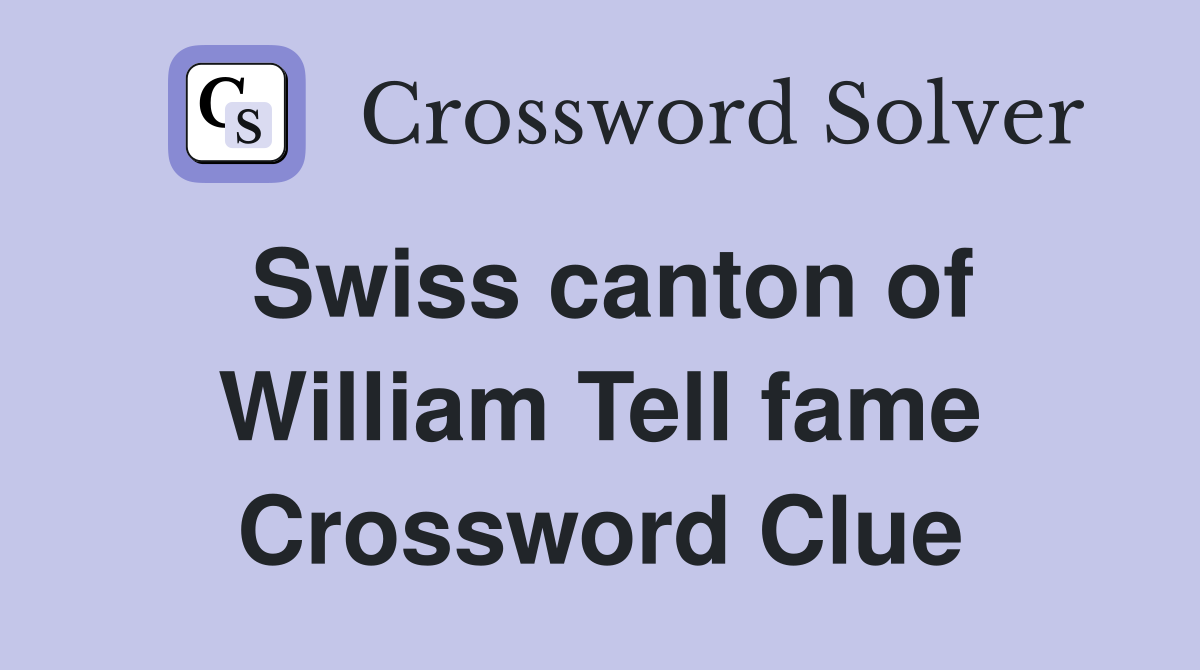 Swiss canton of William Tell fame Crossword Clue