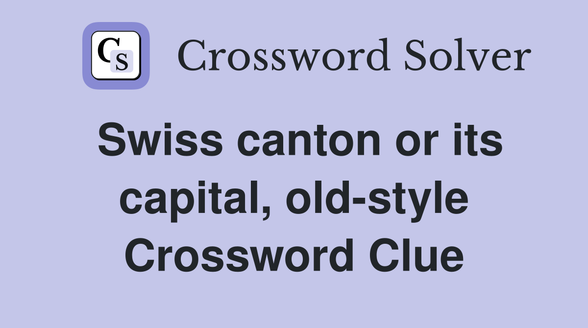 Swiss canton or its capital, old-style Crossword Clue