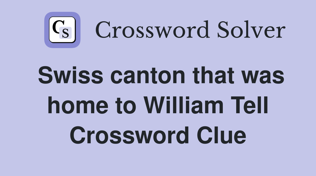 Swiss canton that was home to William Tell Crossword Clue
