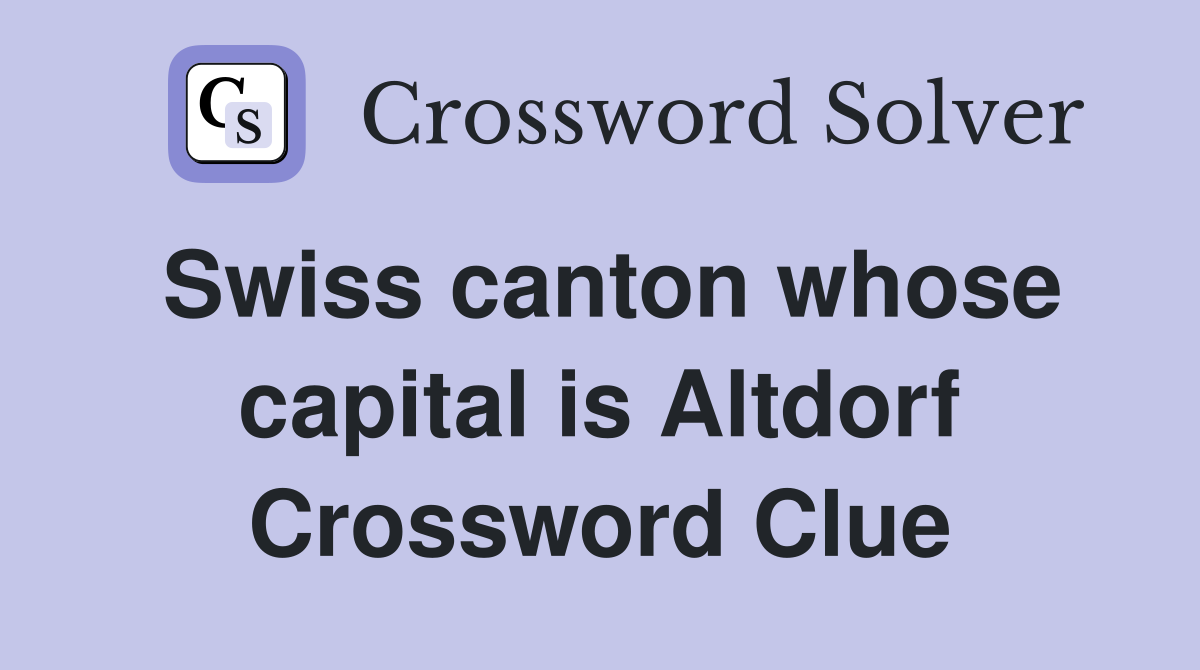 Swiss canton whose capital is Altdorf Crossword Clue