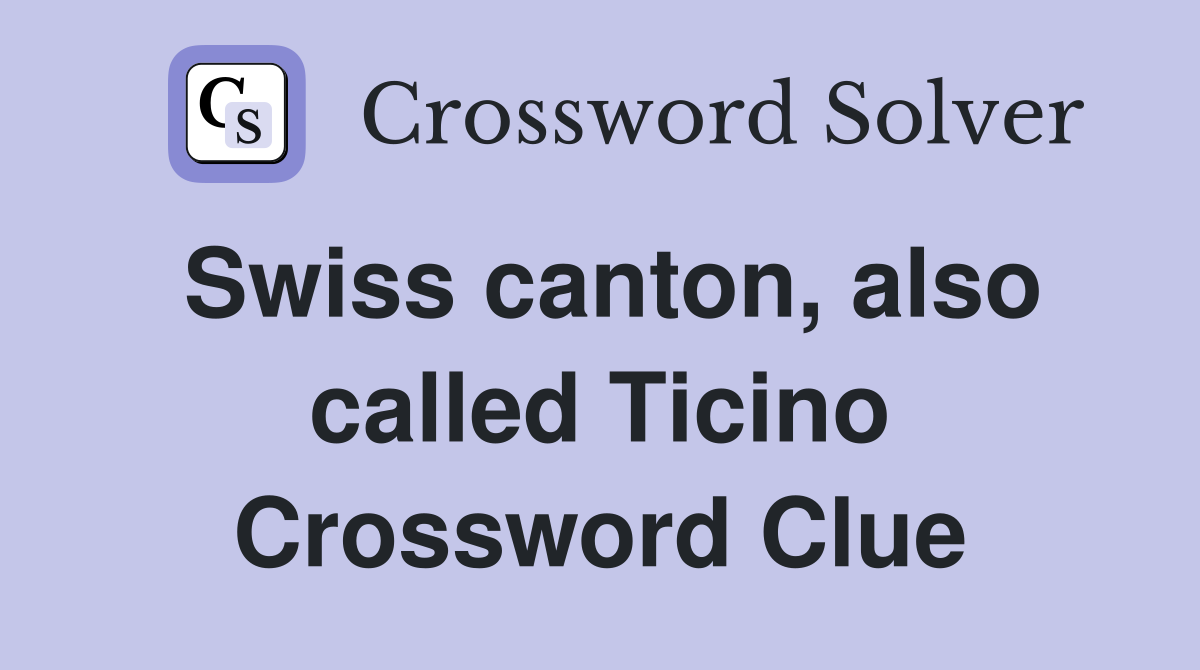 Swiss canton, also called Ticino Crossword Clue