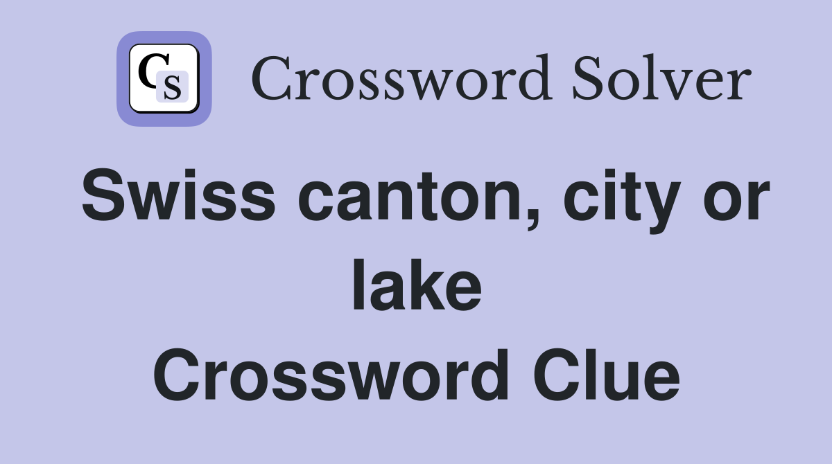 Swiss canton, city or lake Crossword Clue
