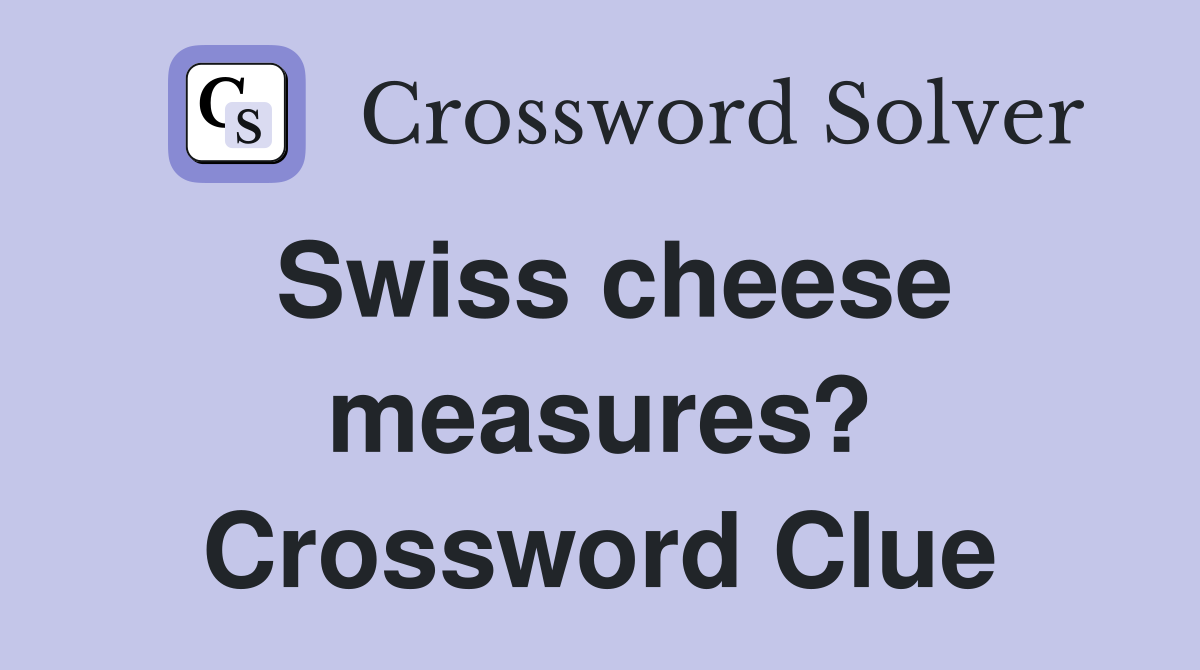 Swiss cheese measures? Crossword Clue