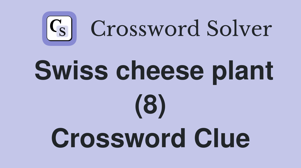Swiss cheese plant (8) Crossword Clue