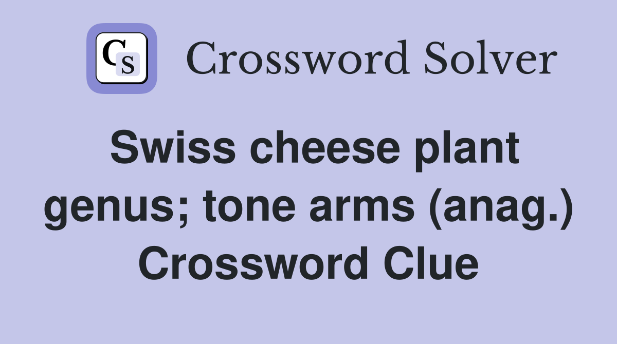 Swiss cheese plant genus; tone arms (anag.) Crossword Clue