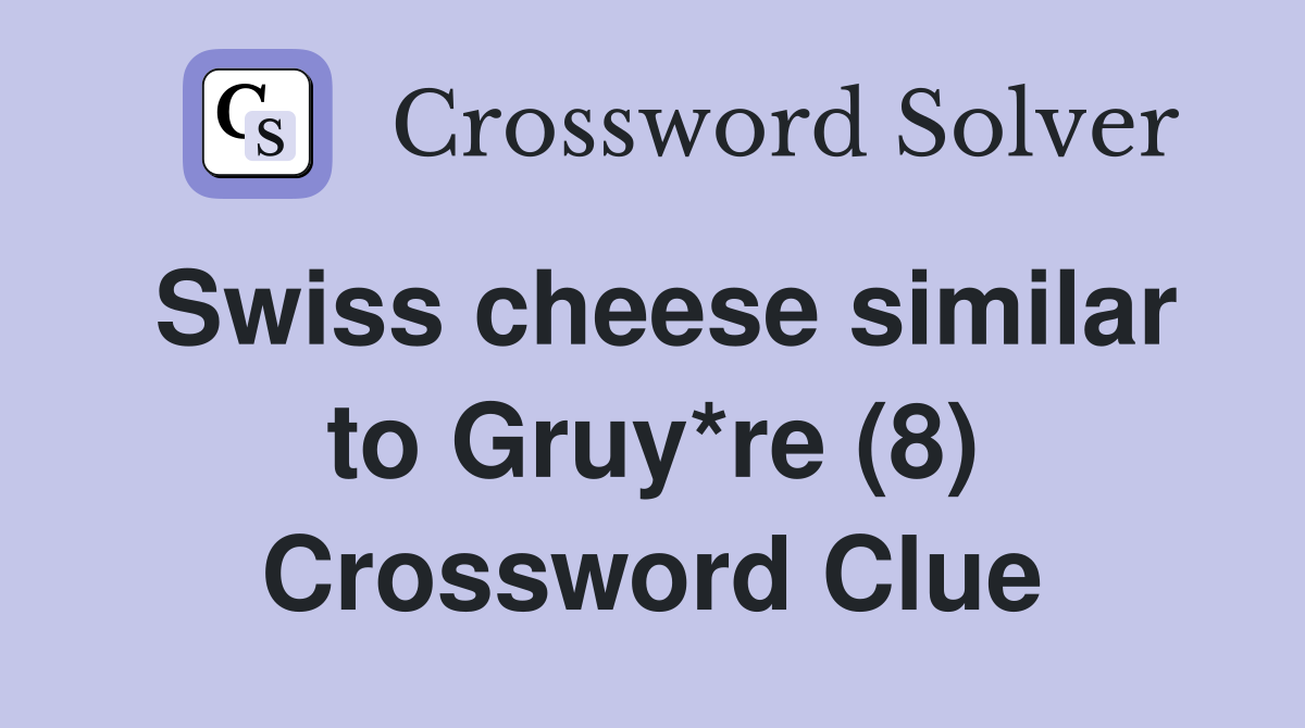 Swiss cheese similar to Gruy*re (8) Crossword Clue