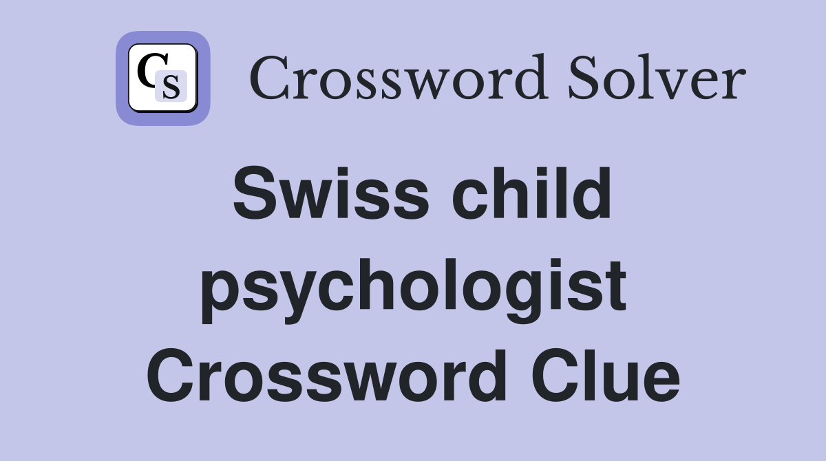 Swiss child psychologist Crossword Clue