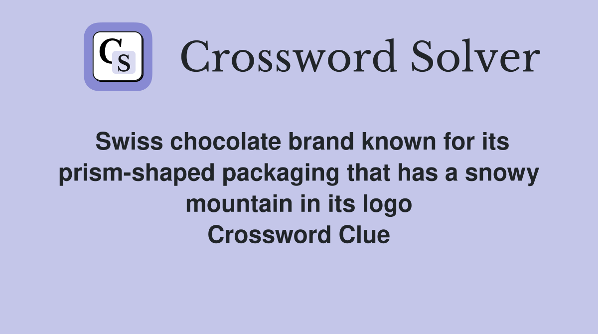 Swiss chocolate brand known for its prism-shaped packaging that has a snowy mountain in its logo Crossword Clue
