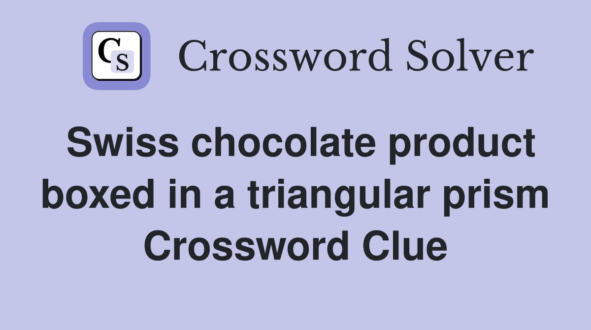 Swiss chocolate product boxed in a triangular prism Crossword Clue