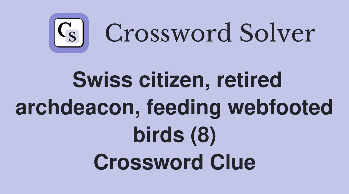 Swiss citizen, retired archdeacon, feeding webfooted birds (8) Crossword Clue