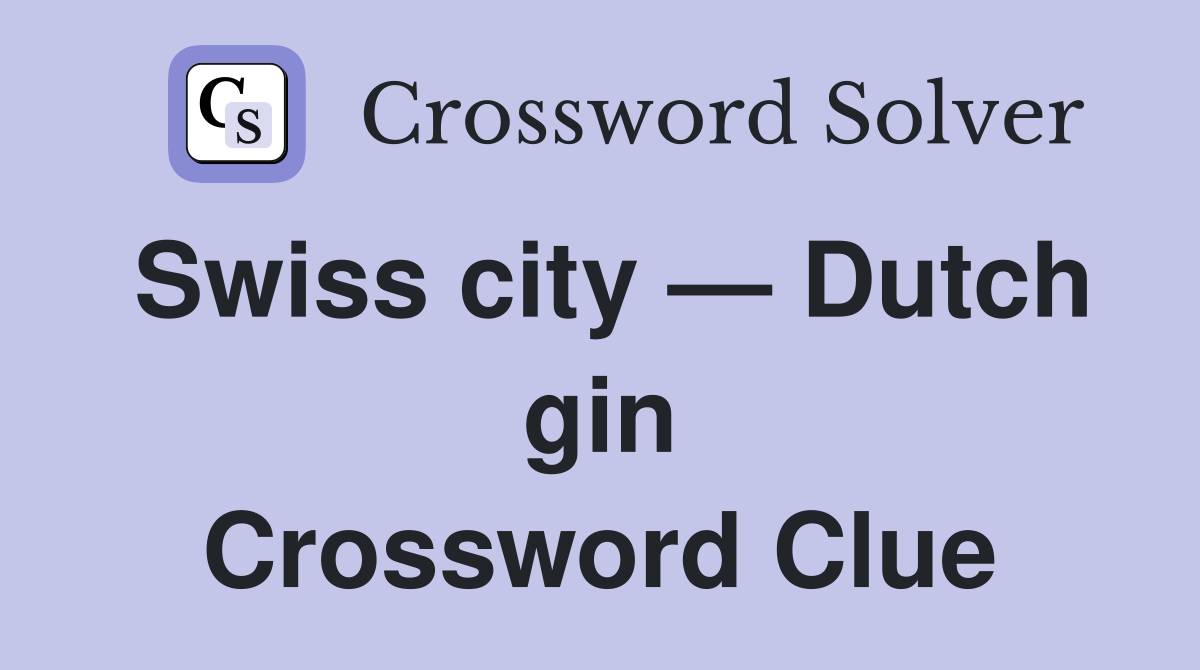 Swiss city — Dutch gin Crossword Clue