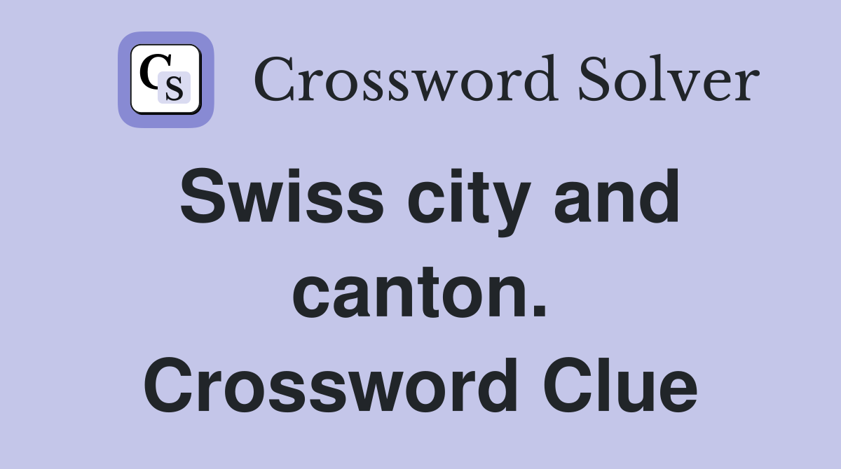 Swiss city and canton. Crossword Clue
