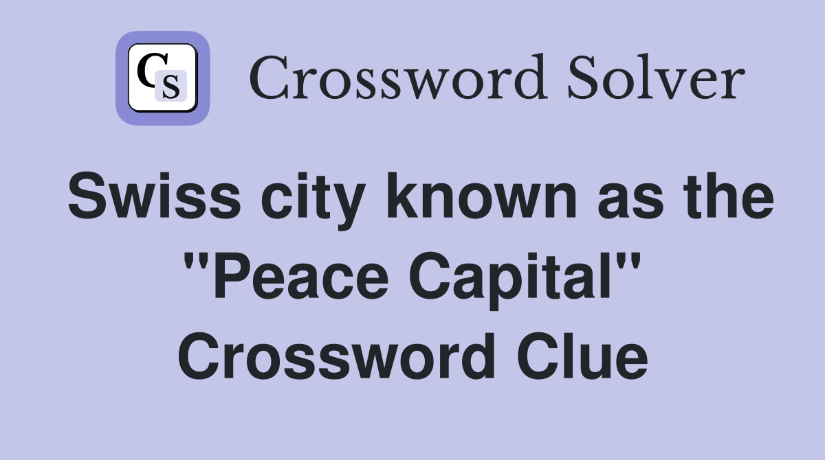 Swiss city known as the "Peace Capital" Crossword Clue