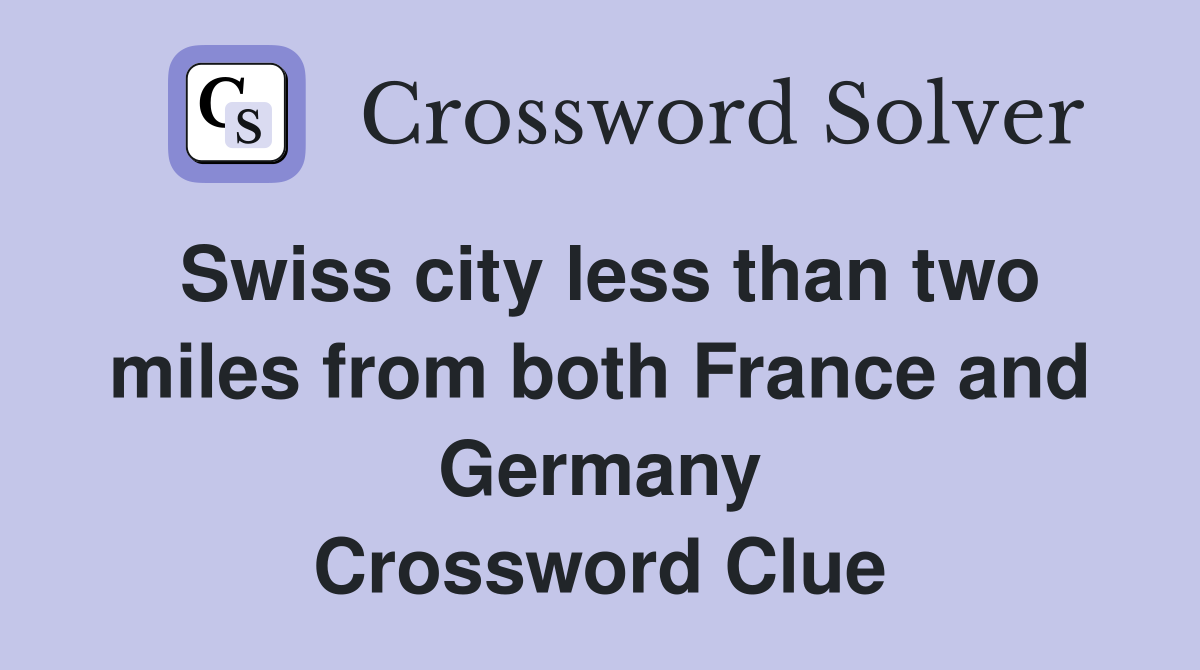 Swiss city less than two miles from both France and Germany Crossword Clue