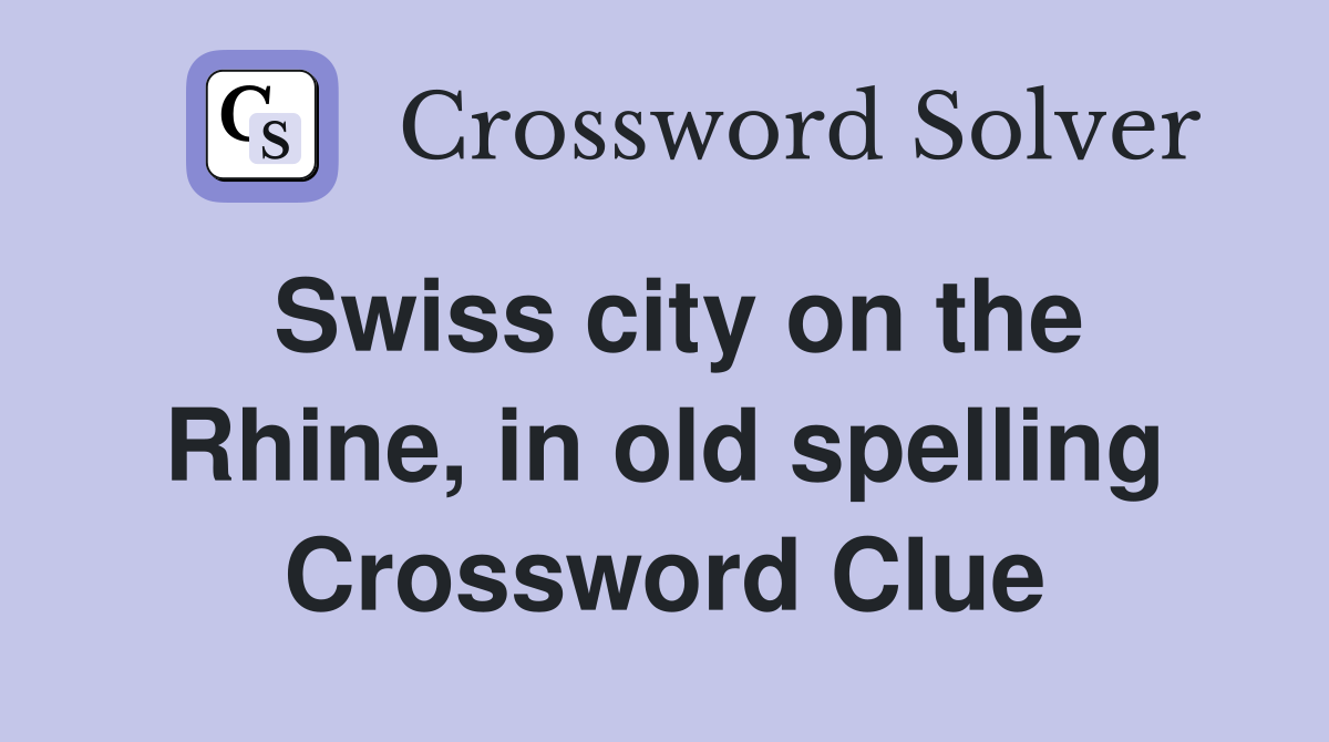 Swiss city on the Rhine, in old spelling Crossword Clue