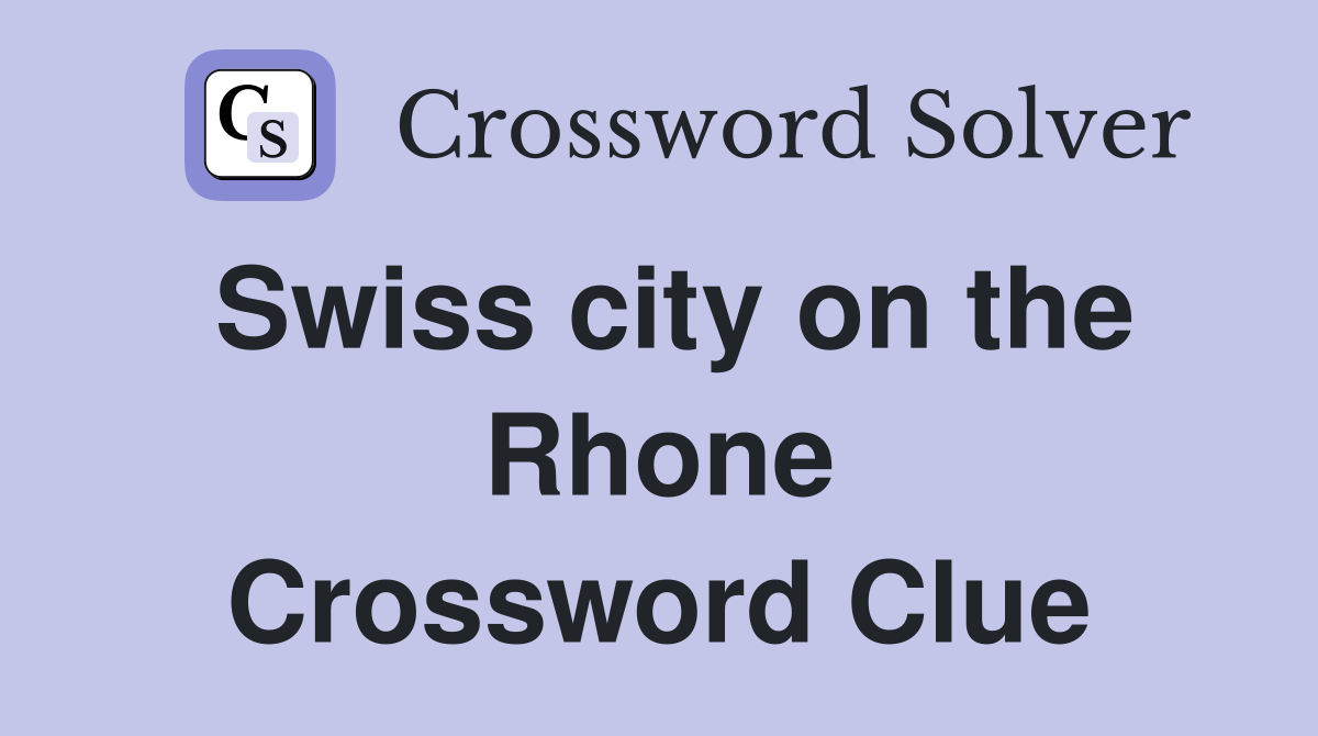 Swiss city on the Rhone Crossword Clue