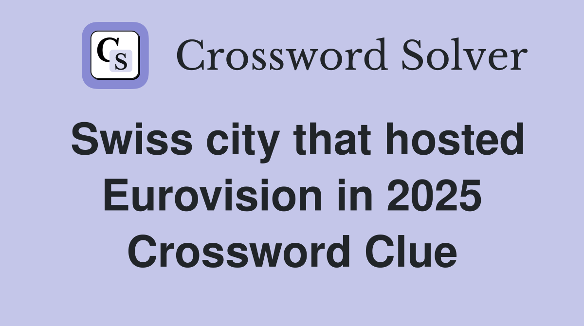 Swiss city that hosted Eurovision in 2025 Crossword Clue