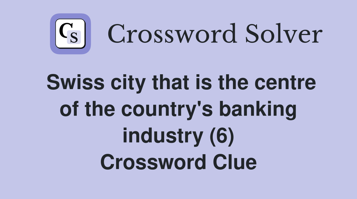 Swiss city that is the centre of the country's banking industry (6) Crossword Clue