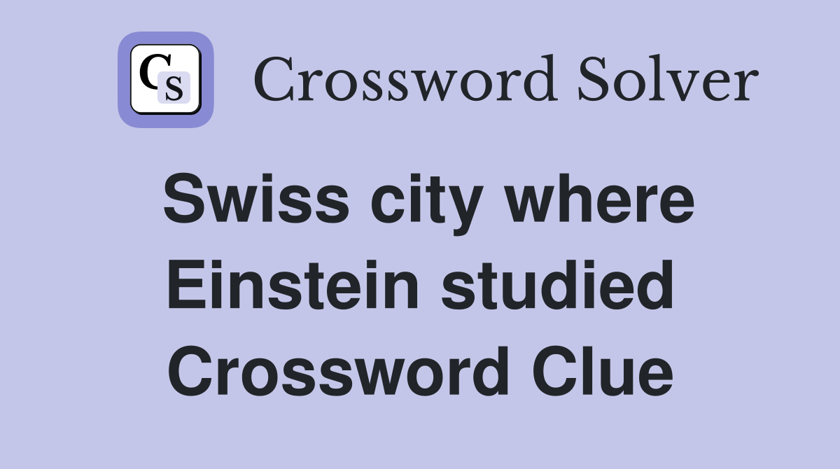 Swiss city where Einstein studied Crossword Clue