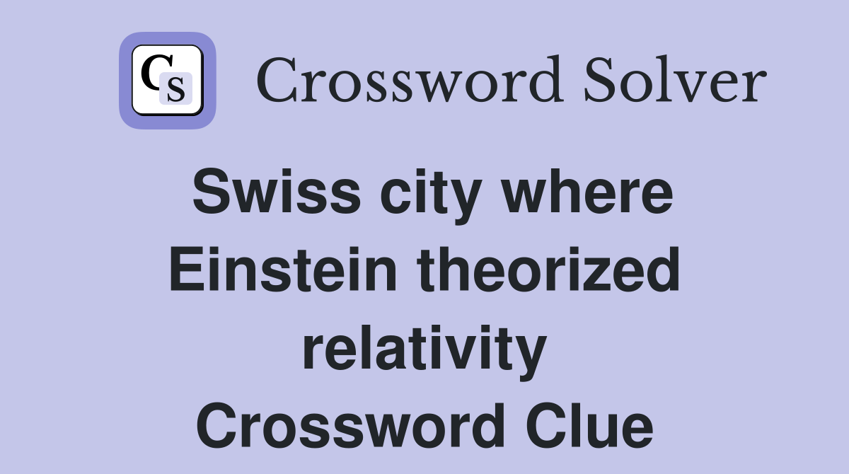 Swiss city where Einstein theorized relativity Crossword Clue