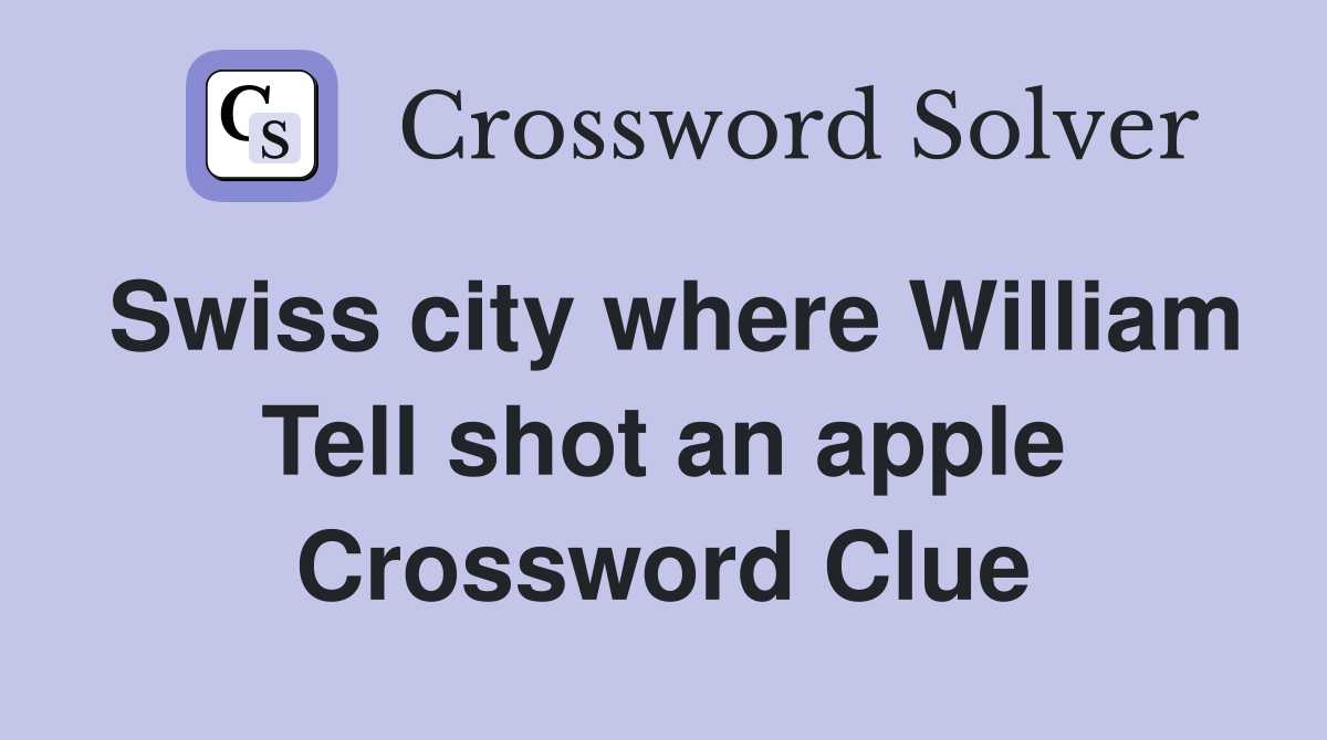 Swiss city where William Tell shot an apple Crossword Clue