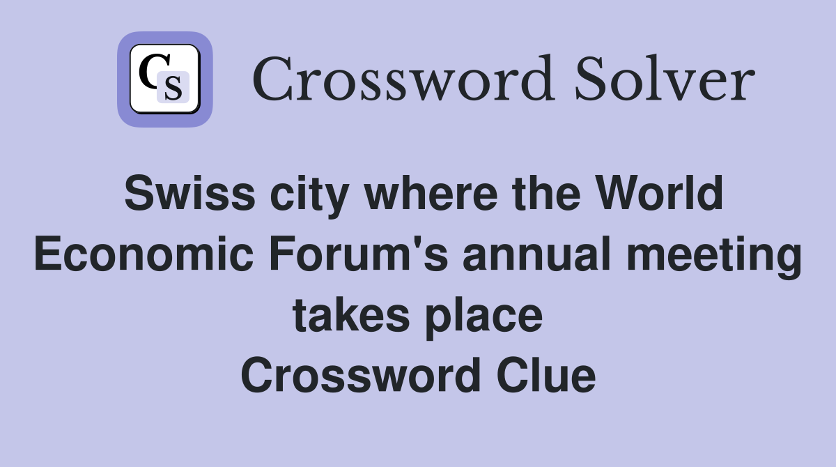 Swiss city where the World Economic Forum's annual meeting takes place Crossword Clue