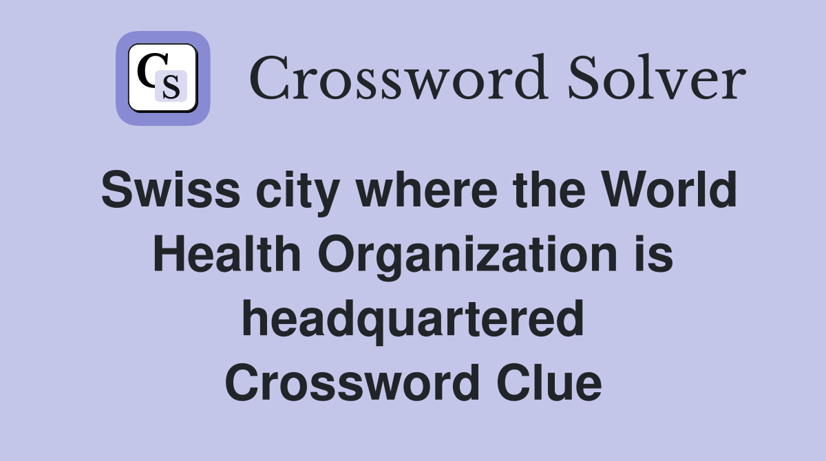 Swiss city where the World Health Organization is headquartered Crossword Clue