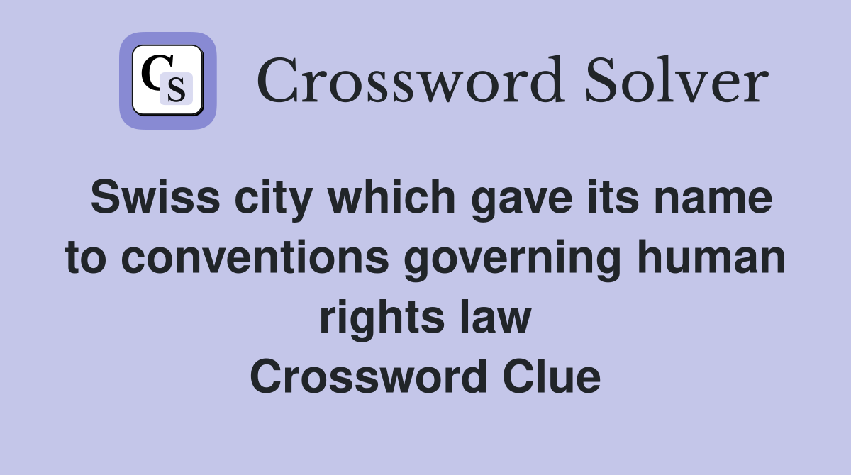Swiss city which gave its name to conventions governing human rights law Crossword Clue