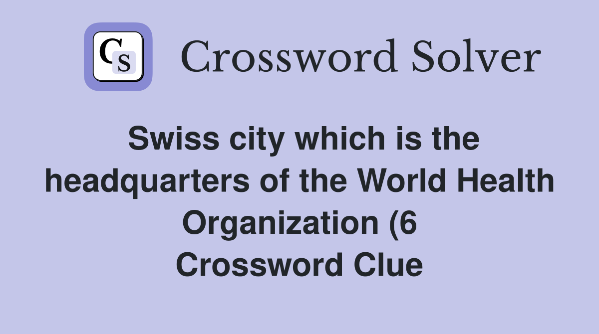 Swiss city which is the headquarters of the World Health Organization Swiss city which is the headquarters of the World Health Organization