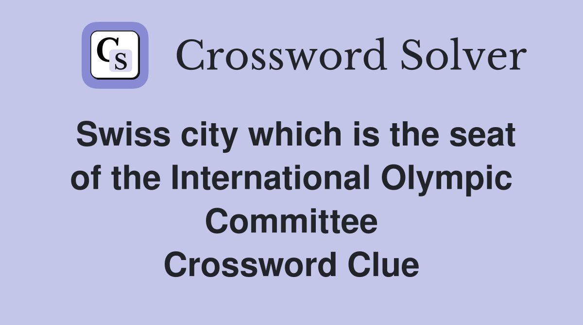 Swiss city which is the seat of the International Olympic Committee Crossword Clue