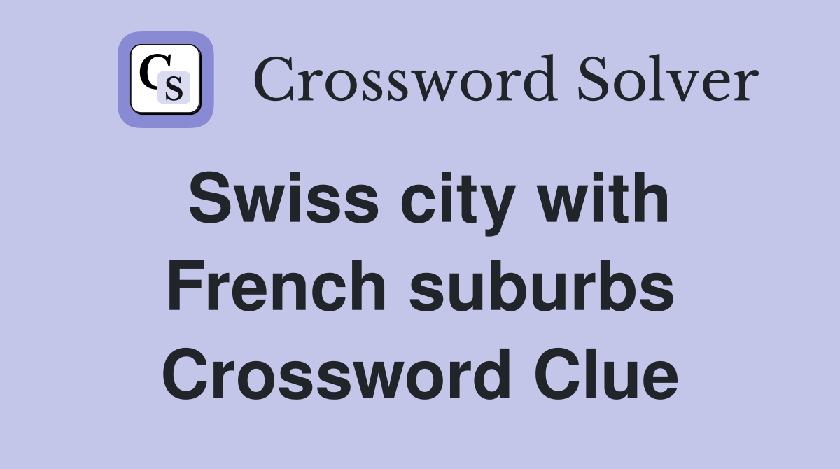 Swiss city with French suburbs Crossword Clue