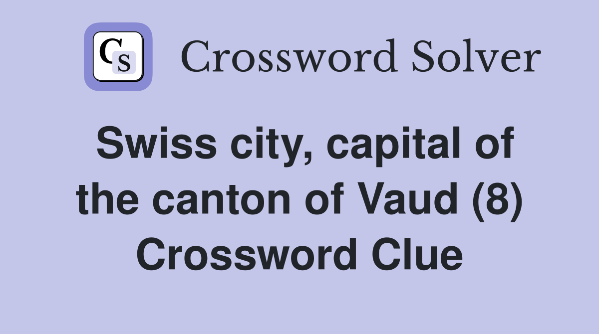 Swiss city, capital of the canton of Vaud (8) Crossword Clue
