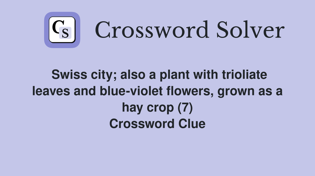 Swiss city; also a plant with trioliate leaves and blue-violet flowers, grown as a hay crop (7) Crossword Clue