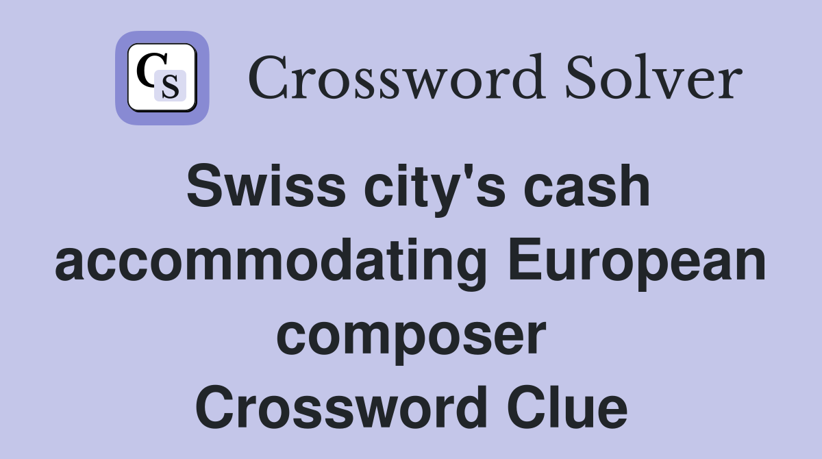 Swiss city's cash accommodating European composer Crossword Clue
